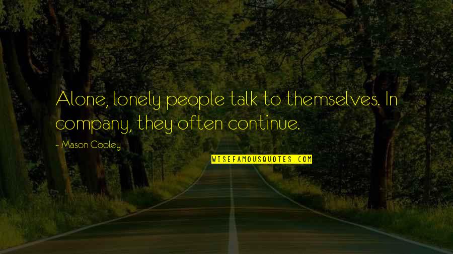 Alone Lonely Quotes By Mason Cooley: Alone, lonely people talk to themselves. In company,
