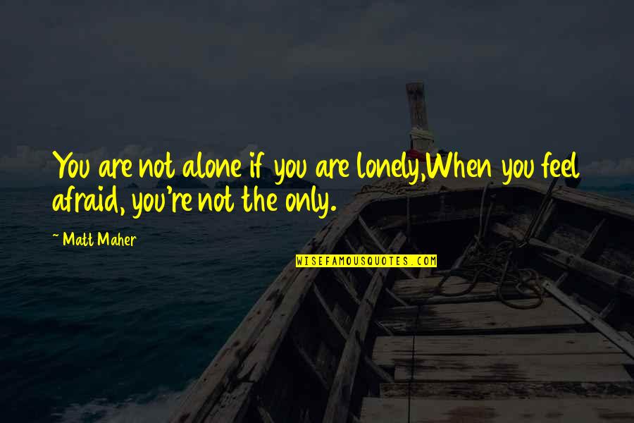 Alone Lonely Quotes By Matt Maher: You are not alone if you are lonely,When
