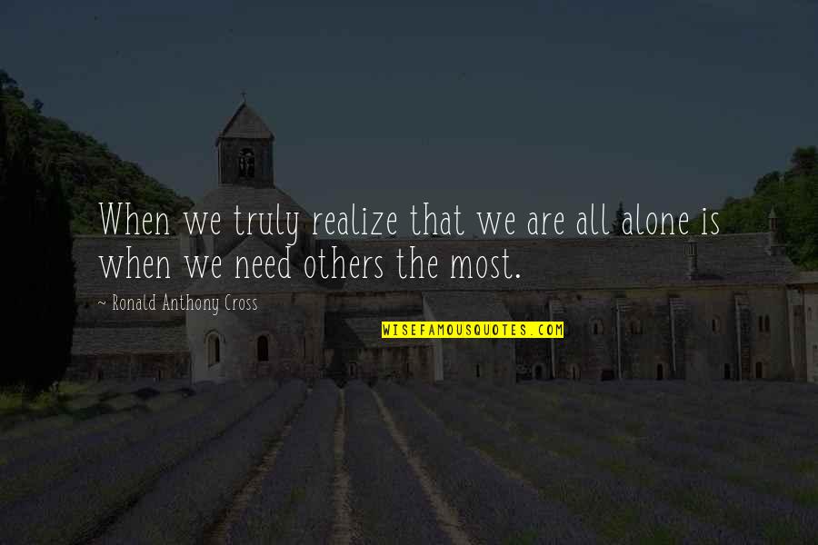 Alone Lonely Quotes By Ronald Anthony Cross: When we truly realize that we are all