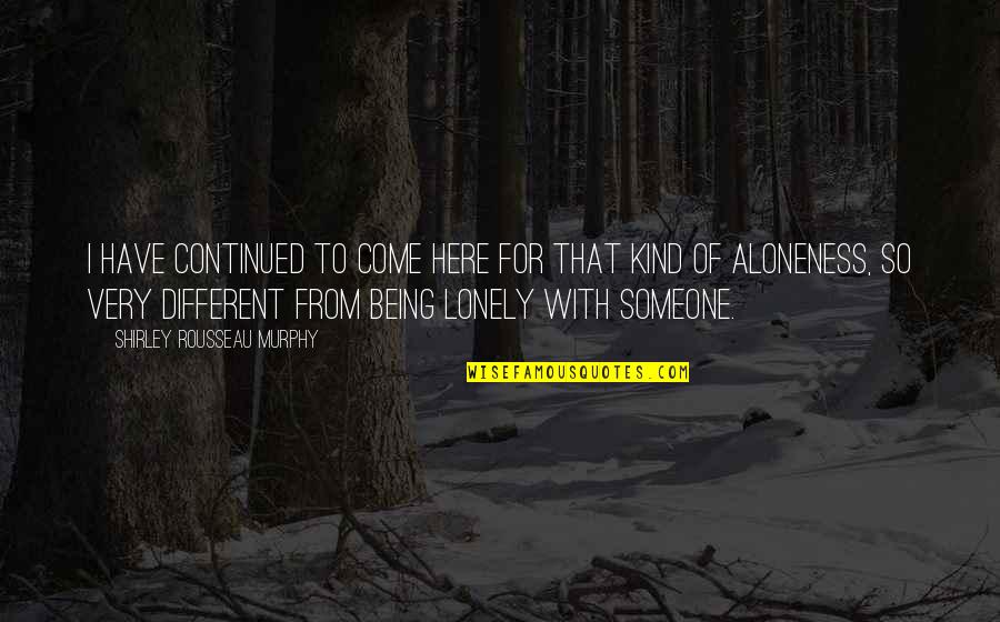 Alone Lonely Quotes By Shirley Rousseau Murphy: I have continued to come here for that