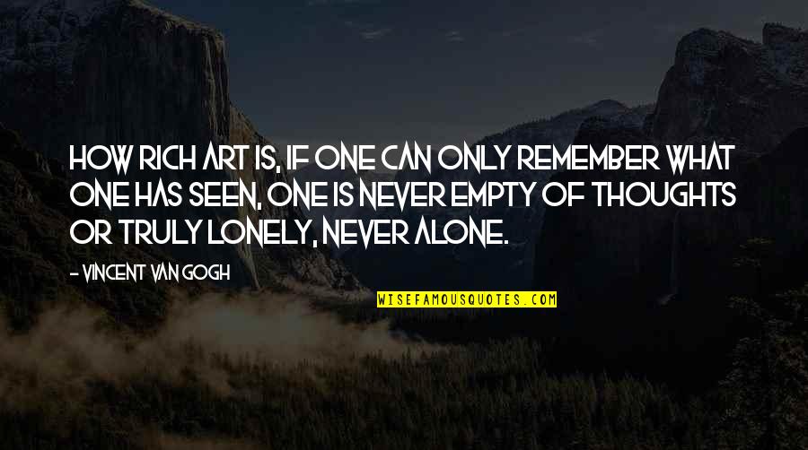 Alone Lonely Quotes By Vincent Van Gogh: How rich art is, if one can only