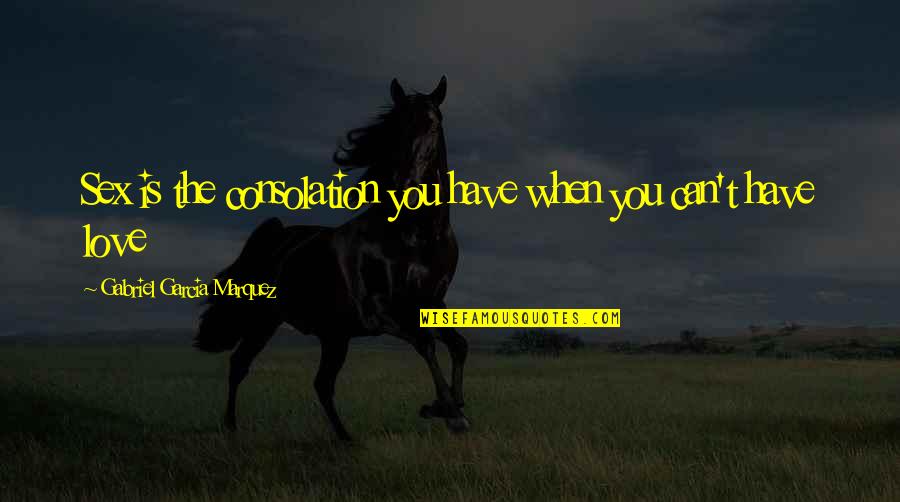 Alone Love Failure Quotes By Gabriel Garcia Marquez: Sex is the consolation you have when you Alone Love Failure Quotes By Gabriel Garcia Marquez: Sex is the consolation you have when you
