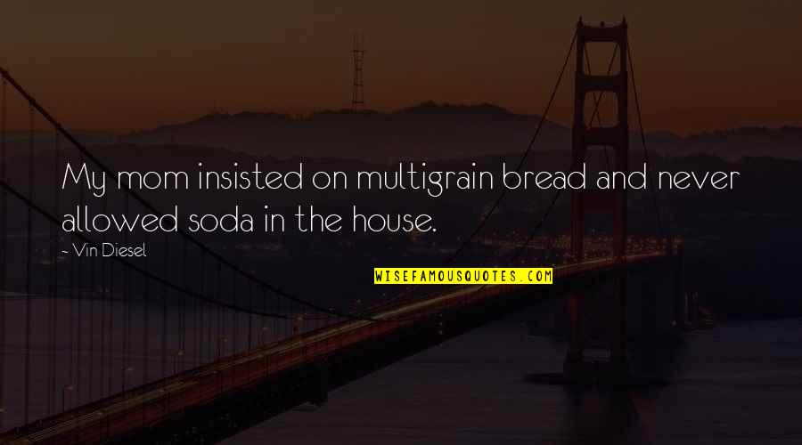 Alone Love Failure Quotes By Vin Diesel: My mom insisted on multigrain bread and never