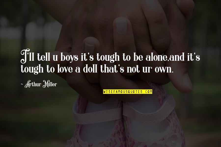 Alone Love Quotes By Arthur Miller: I'll tell u boys it's tough to be