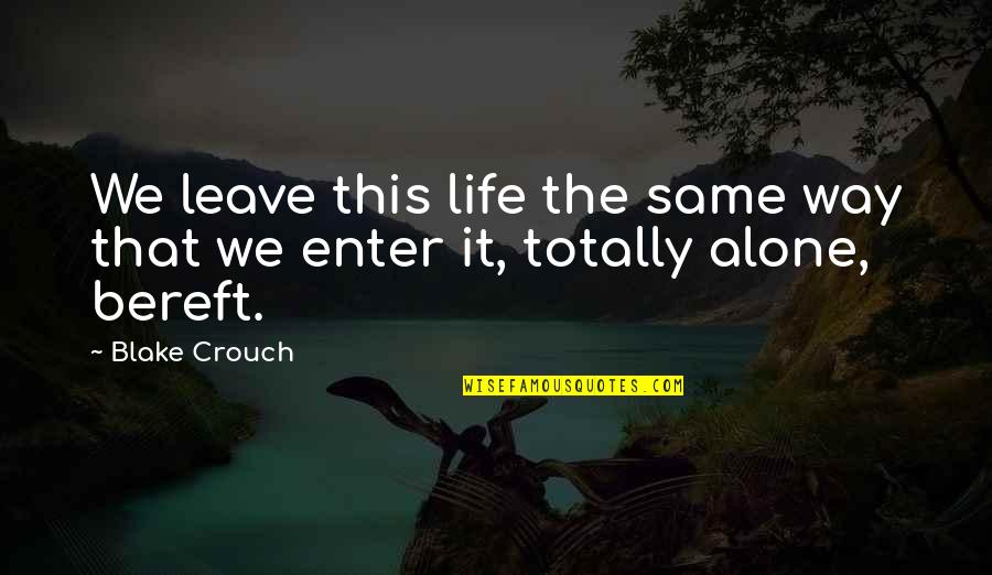 Alone Love Quotes By Blake Crouch: We leave this life the same way that