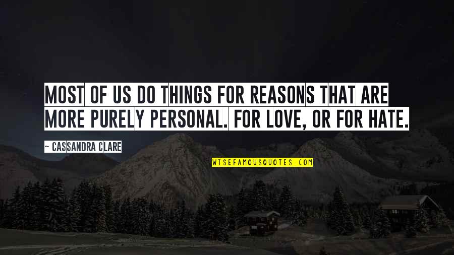 Alone Love Quotes By Cassandra Clare: Most of us do things for reasons that