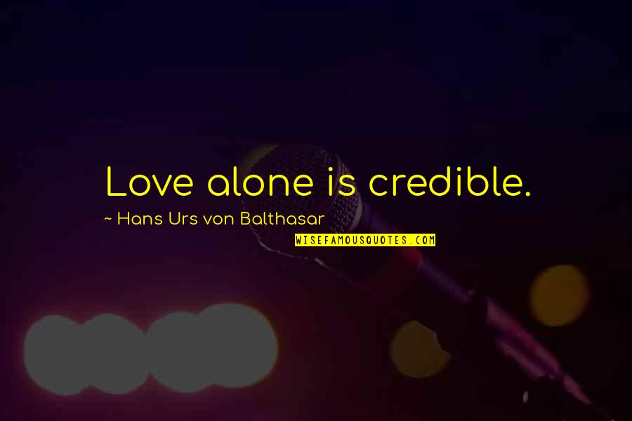 Alone Love Quotes By Hans Urs Von Balthasar: Love alone is credible.