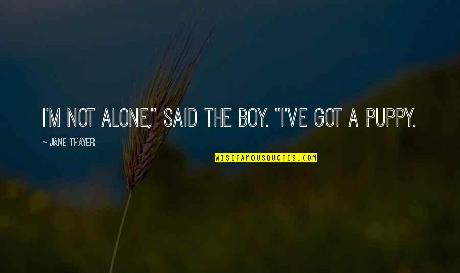 Alone Love Quotes By Jane Thayer: I'm not alone," said the boy. "I've got