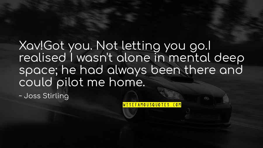 Alone Love Quotes By Joss Stirling: Xav!Got you. Not letting you go.I realised I