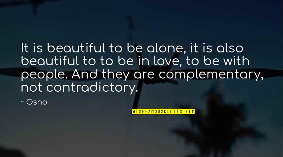 Alone Love Quotes By Osho: It is beautiful to be alone, it is