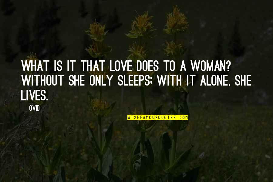 Alone Love Quotes By Ovid: What is it that love does to a