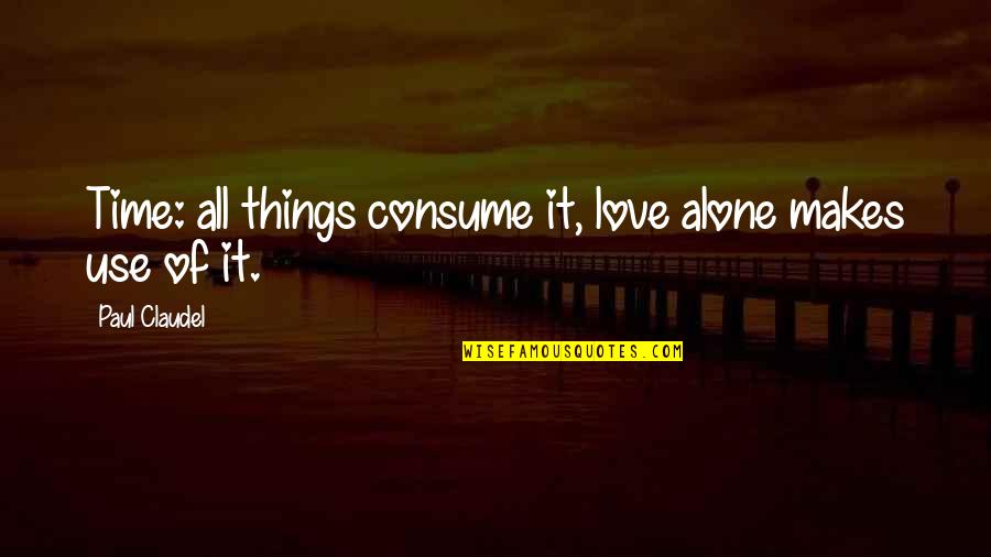 Alone Love Quotes By Paul Claudel: Time: all things consume it, love alone makes