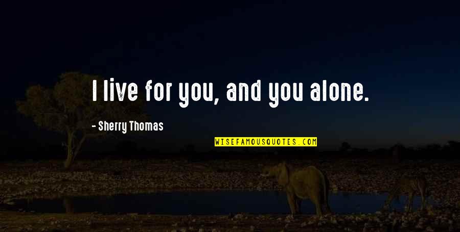 Alone Love Quotes By Sherry Thomas: I live for you, and you alone.