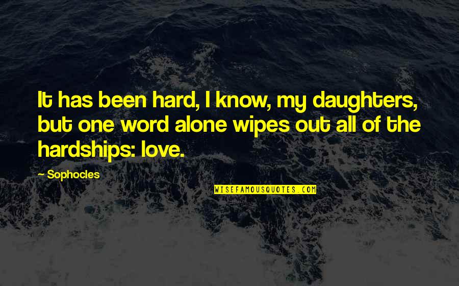 Alone Love Quotes By Sophocles: It has been hard, I know, my daughters,