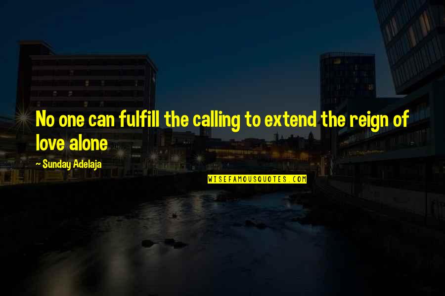 Alone Love Quotes By Sunday Adelaja: No one can fulfill the calling to extend