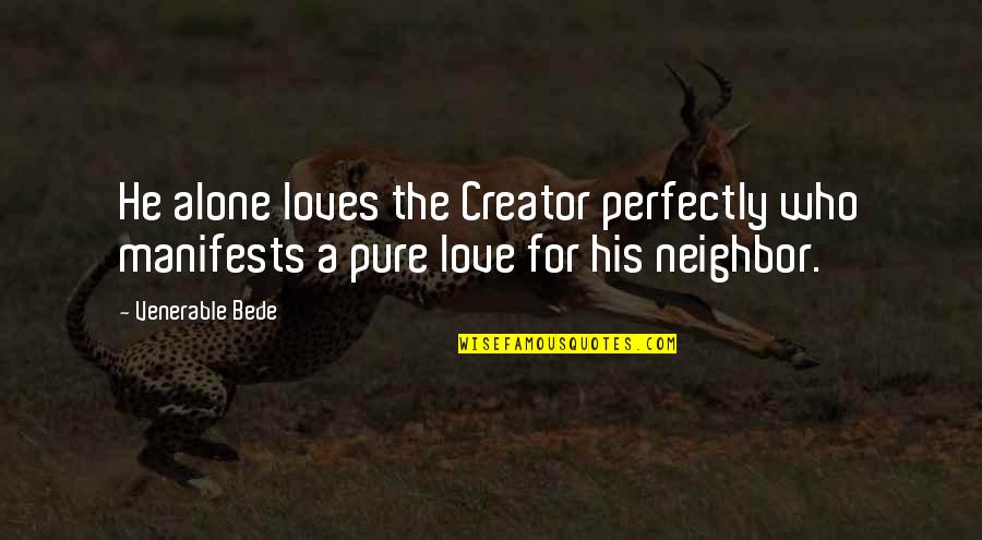 Alone Love Quotes By Venerable Bede: He alone loves the Creator perfectly who manifests