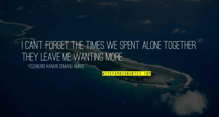 Alone Love Quotes By Yozaburo Kanari Seimaru Amagi: I can't forget the times we spent alone