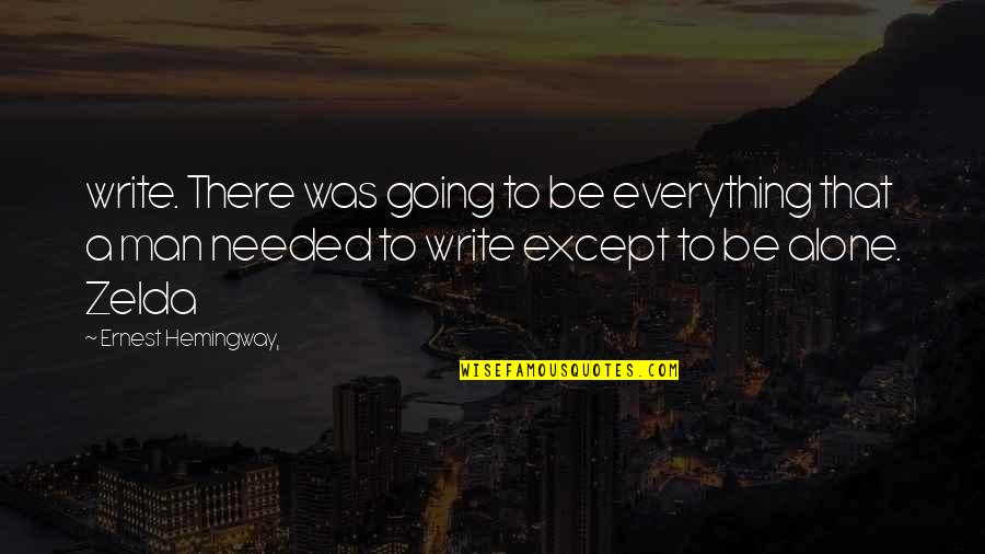 Alone Man Quotes By Ernest Hemingway,: write. There was going to be everything that Alone Man Quotes By Ernest Hemingway,: write. There was going to be everything that