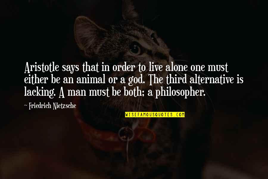 Alone Man Quotes By Friedrich Nietzsche: Aristotle says that in order to live alone Alone Man Quotes By Friedrich Nietzsche: Aristotle says that in order to live alone