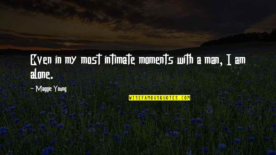 Alone Man Quotes By Maggie Young: Even in my most intimate moments with a Alone Man Quotes By Maggie Young: Even in my most intimate moments with a