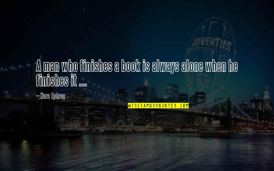 Alone Man Quotes By Nora Ephron: A man who finishes a book is always