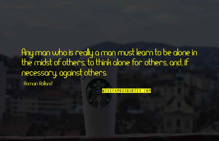 Alone Man Quotes By Romain Rolland: Any man who is really a man must