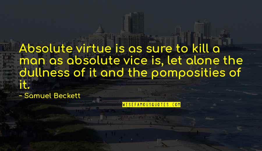 Alone Man Quotes By Samuel Beckett: Absolute virtue is as sure to kill a Alone Man Quotes By Samuel Beckett: Absolute virtue is as sure to kill a