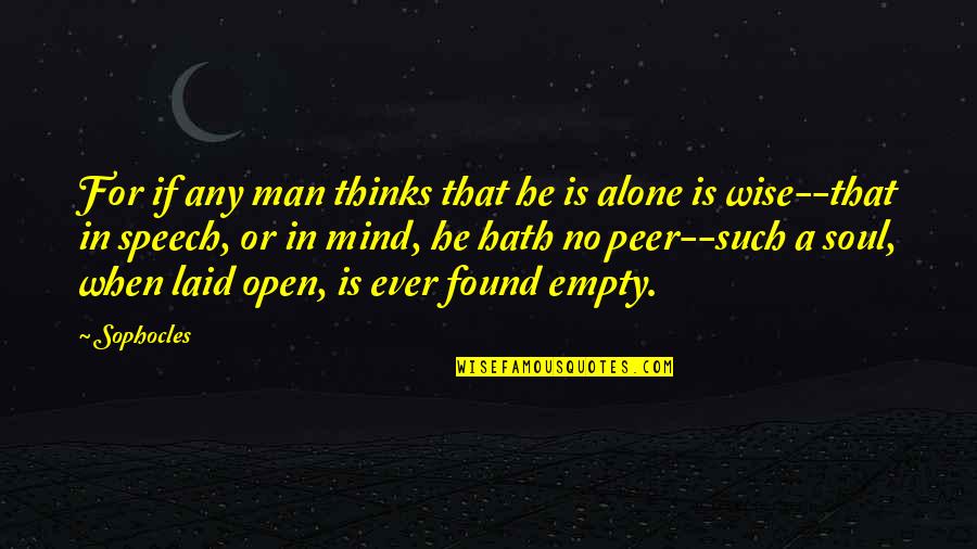 Alone Man Quotes By Sophocles: For if any man thinks that he is