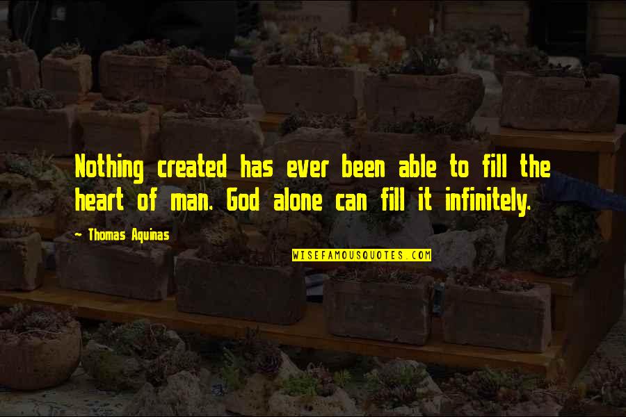 Alone Man Quotes By Thomas Aquinas: Nothing created has ever been able to fill Alone Man Quotes By Thomas Aquinas: Nothing created has ever been able to fill
