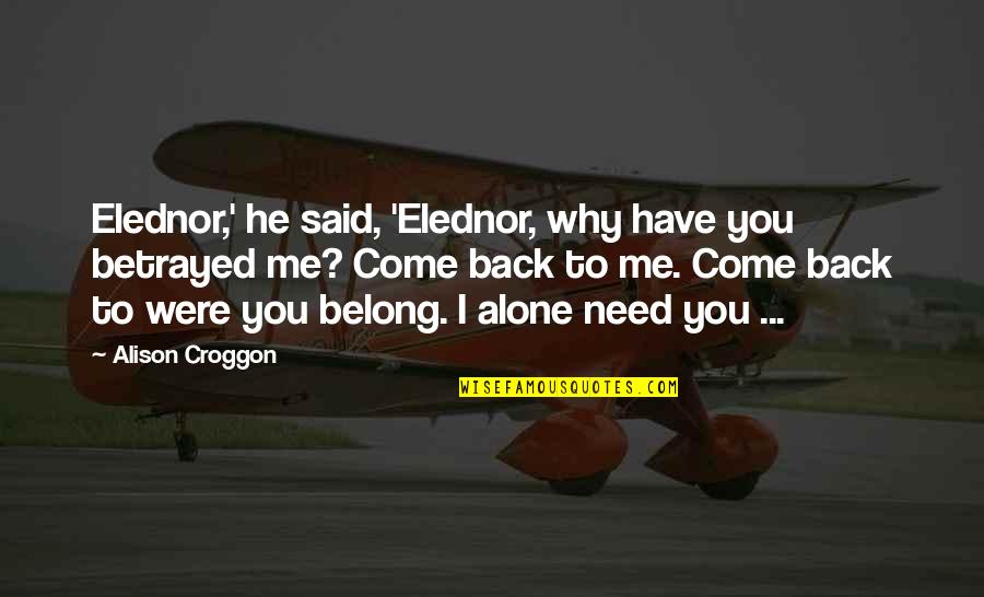 Alone Me Quotes By Alison Croggon: Elednor,' he said, 'Elednor, why have you betrayed