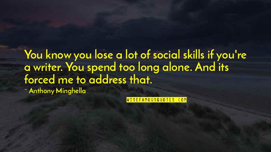 Alone Me Quotes By Anthony Minghella: You know you lose a lot of social