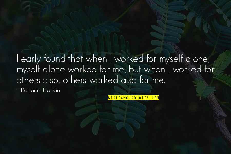 Alone Me Quotes By Benjamin Franklin: I early found that when I worked for
