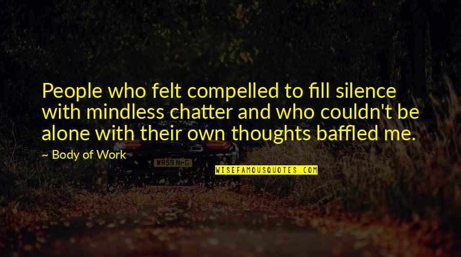 Alone Me Quotes By Body Of Work: People who felt compelled to fill silence with