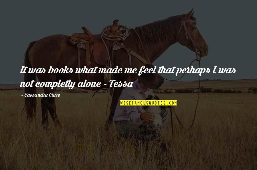Alone Me Quotes By Cassandra Clare: It was books what made me feel that