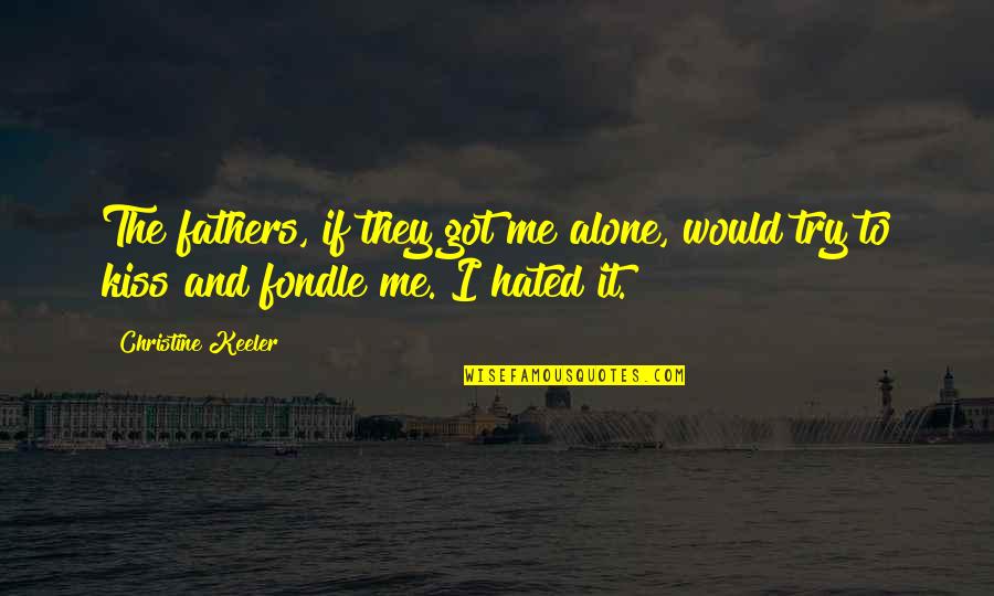 Alone Me Quotes By Christine Keeler: The fathers, if they got me alone, would
