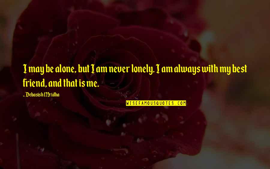 Alone Me Quotes By Debasish Mridha: I may be alone, but I am never