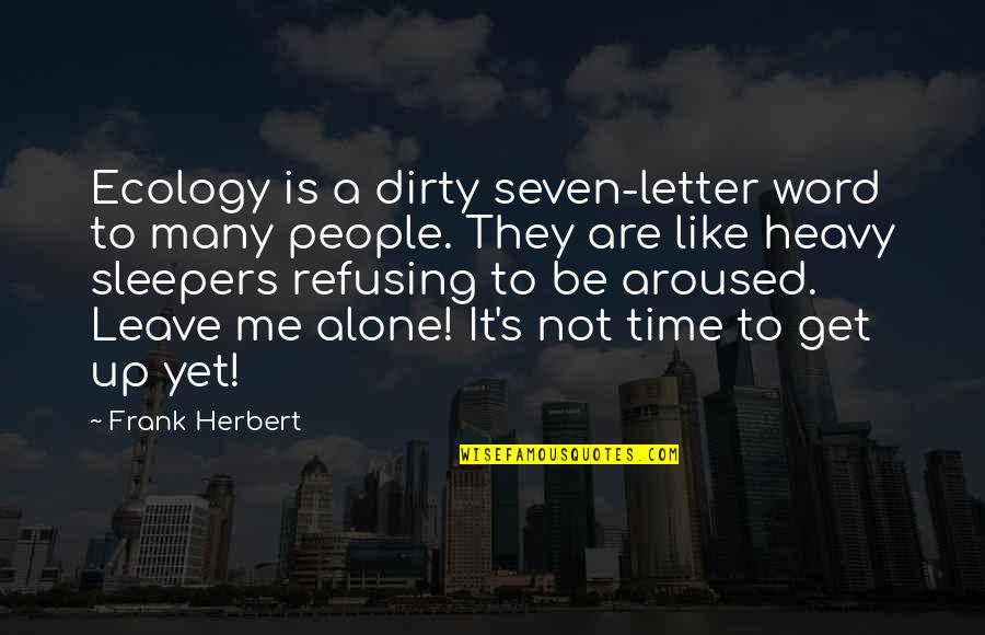 Alone Me Quotes By Frank Herbert: Ecology is a dirty seven-letter word to many