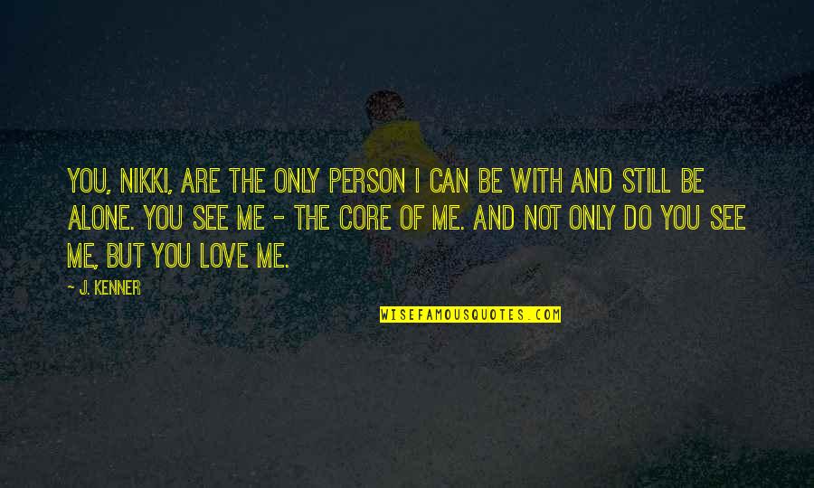 Alone Me Quotes By J. Kenner: You, Nikki, are the only person I can