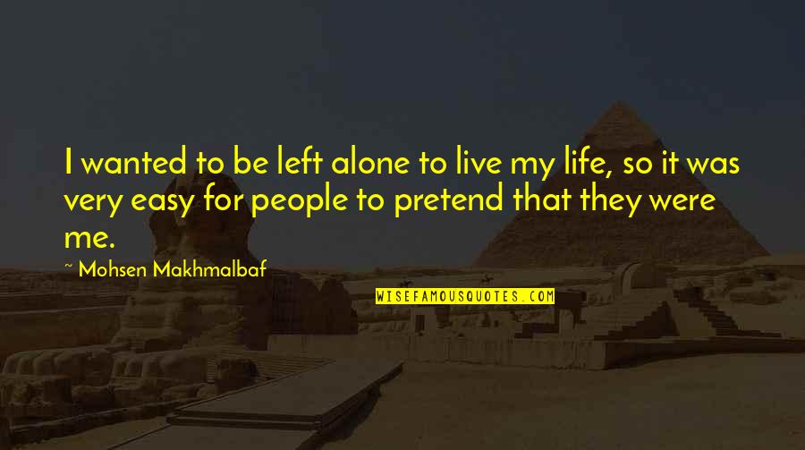Alone Me Quotes By Mohsen Makhmalbaf: I wanted to be left alone to live