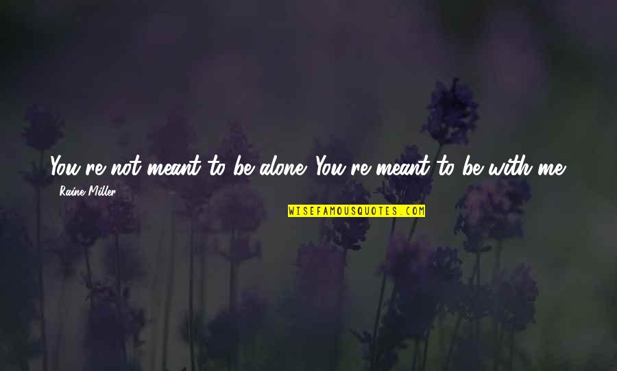 Alone Me Quotes By Raine Miller: You're not meant to be alone. You're meant