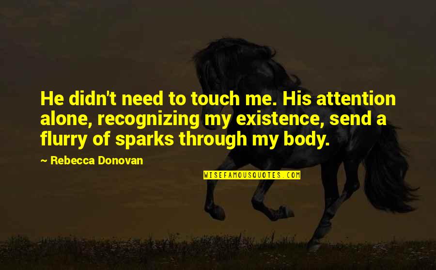 Alone Me Quotes By Rebecca Donovan: He didn't need to touch me. His attention