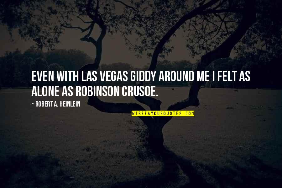 Alone Me Quotes By Robert A. Heinlein: Even with Las Vegas giddy around me I