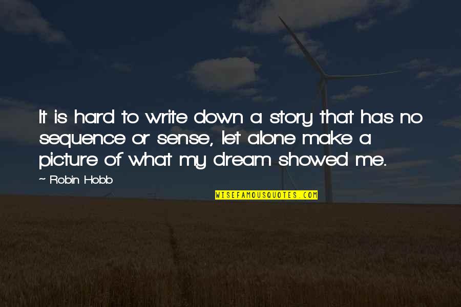 Alone Me Quotes By Robin Hobb: It is hard to write down a story