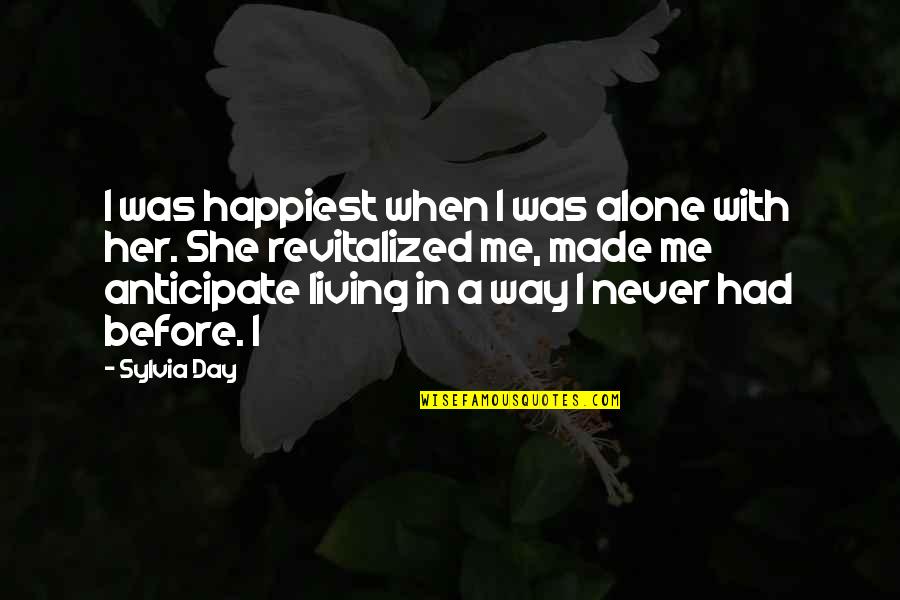 Alone Me Quotes By Sylvia Day: I was happiest when I was alone with