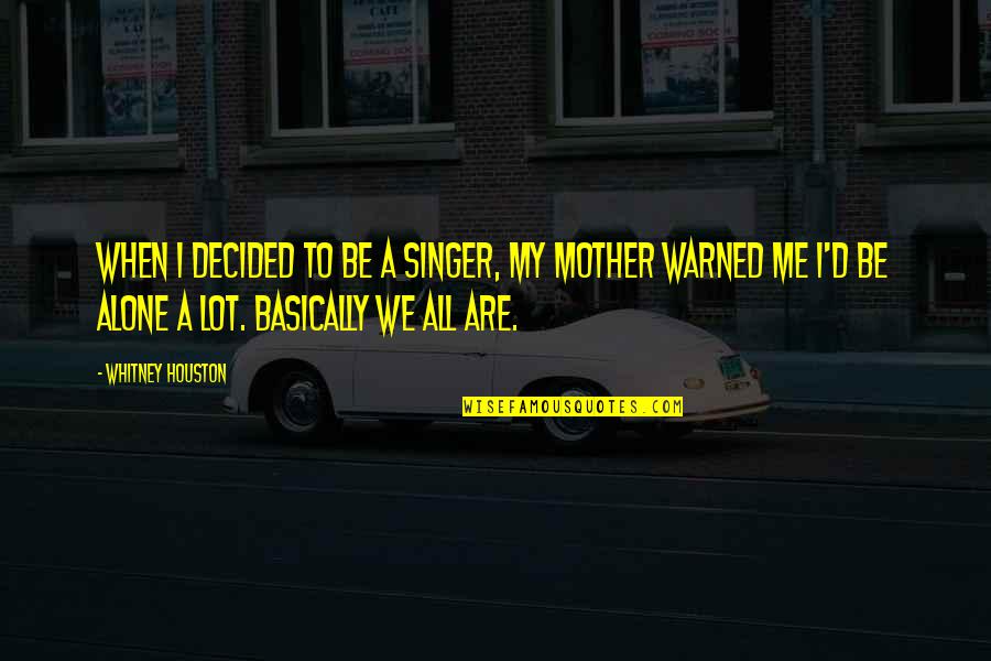 Alone Me Quotes By Whitney Houston: When I decided to be a singer, my
