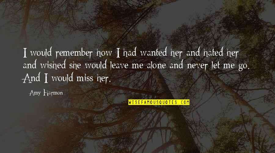 Alone Miss Love Quotes By Amy Harmon: I would remember how I had wanted her