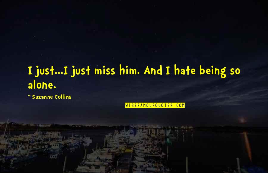 Alone Miss Love Quotes By Suzanne Collins: I just...I just miss him. And I hate