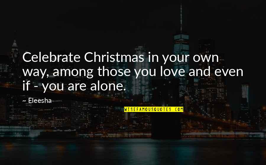 Alone Motivational Quotes By Eleesha: Celebrate Christmas in your own way, among those