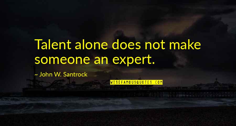 Alone Motivational Quotes By John W. Santrock: Talent alone does not make someone an expert. Alone Motivational Quotes By John W. Santrock: Talent alone does not make someone an expert.