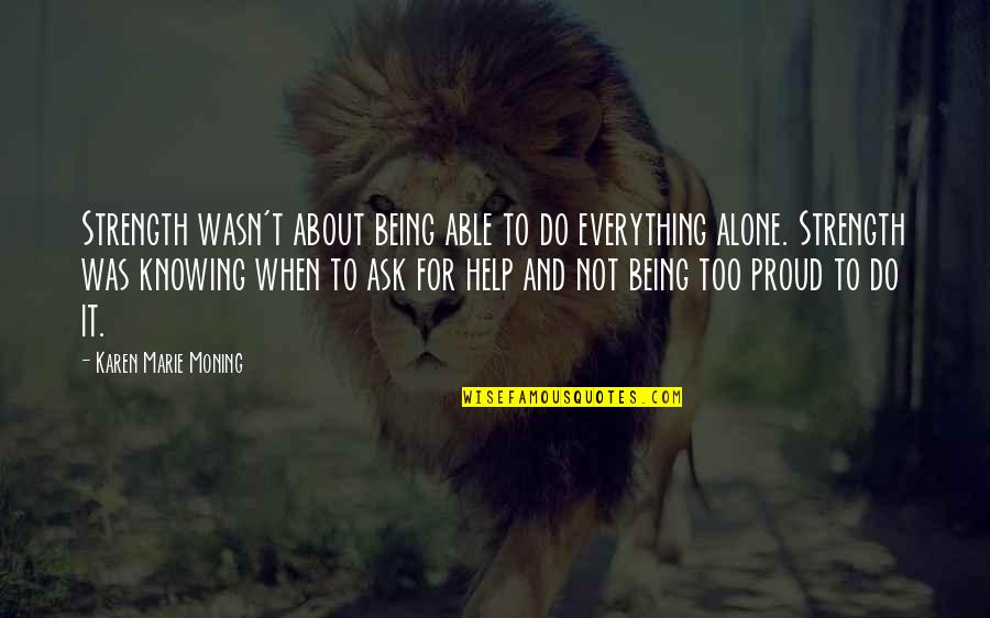 Alone Motivational Quotes By Karen Marie Moning: Strength wasn't about being able to do everything Alone Motivational Quotes By Karen Marie Moning: Strength wasn't about being able to do everything